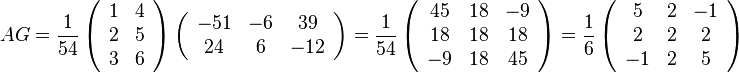 AG={\frac  {1}{54}}\left({\begin{array}{cc}1&4\\2&5\\3&6\end{array}}\right)\left({\begin{array}{ccc}-51&-6&39\\24&6&-12\end{array}}\right)={\frac  {1}{54}}\left({\begin{array}{ccc}45&18&-9\\18&18&18\\-9&18&45\end{array}}\right)={\frac  {1}{6}}\left({\begin{array}{ccc}5&2&-1\\2&2&2\\-1&2&5\end{array}}\right)
